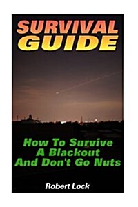 Survival Guide: How to Survive a Blackout and Dont Go Nuts: (Survival Guide Book, Survival Gear) (Paperback)