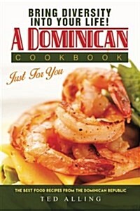 Bring Diversity Into Your Life! - A Dominican Cookbook Just for You: The Best Food Recipes from the Dominican Republic (Paperback)