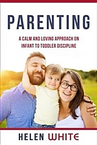 Parenting: A Calm and Loving Approach on Infant to Toddler Discipline: Effective Strategies for Positive Discipline, Patient Pare (Paperback)