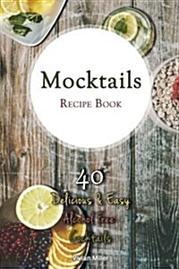 Mocktails Recipe Book: 40 Delicious & Easy Alcohol Free Cocktails (Paperback)