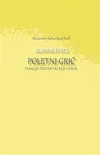 Summerhill Poletni Gric: Temeljit Pristop Do Reje Otrok (Paperback)