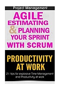 Agile Product Management: Agile Estimating & Planning Your Sprint with Scrum & Productivity 21 Tips (Paperback)