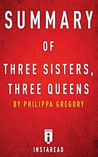 Summary of Three Sisters, Three Queens: By Philippa Gregory - Includes Analysis (Paperback)