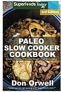 Paleo Slow Cooker Cookbook: Over 100 Quick & Easy Gluten Free Paleo Low Cholesterol Whole Foods Recipes Full of Antioxidants & Phytochemicals (Paperback)