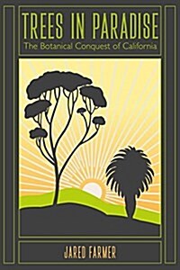 Trees in Paradise: The Botanical Conquest of California (Paperback)