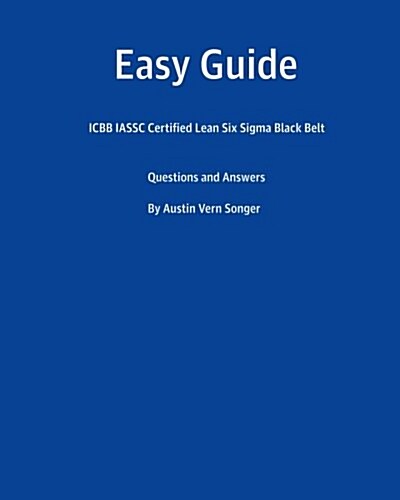 Easy Guide: Icbb Iassc Certified Lean Six SIGMA Black Belt: Questions and Answers (Paperback)