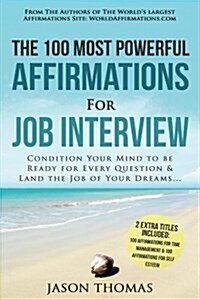 Affirmation the 100 Most Powerful Affirmations for a Job Interview 2 Amazing Affirmative Bonus Books Included for Self Esteem & Time Management: Condi (Paperback)