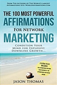 Affirmation the 100 Most Powerful Affirmations for Network Marketing 2 Amazing Affirmative Bonus Books Included for Home Based Business & Passive Inco (Paperback)