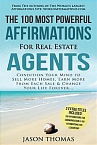 Affirmation the 100 Most Powerful Affirmations for Real Estate Agents 2 Amazing Affirmative Bonus Books Included for Communication & Leadership: Condi (Paperback)