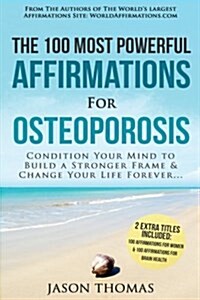 Affirmation the 100 Most Powerful Affirmations for Osteoporosis 2 Amazing Affirmative Bonus Books Included for Women & Brain Health: Condition Your Mi (Paperback)