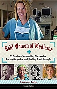 Bold Women of Medicine: 21 Stories of Astounding Discoveries, Daring Surgeries, and Healing Breakthroughs Volume 20 (Hardcover)