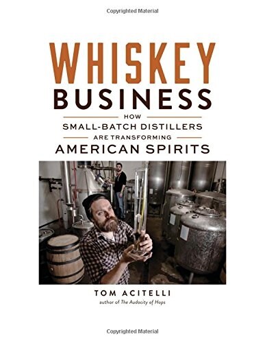 Whiskey Business: How Small-Batch Distillers Are Transforming American Spirits (Paperback)