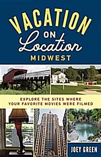 Vacation on Location, Midwest: Explore the Sites Where Your Favorite Movies Were Filmed (Paperback)