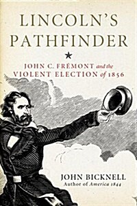 Lincolns Pathfinder: John C. Fremont and the Violent Election of 1856 (Hardcover)