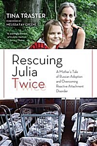 Rescuing Julia Twice: A Mothers Tale of Russian Adoption and Overcoming Reactive Attachment Disorder (Paperback)