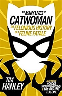 The Many Lives of Catwoman: The Felonious History of a Feline Fatale (Paperback)