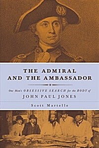 The Admiral and the Ambassador: One Mans Obsessive Search for the Body of John Paul Jones (Paperback)