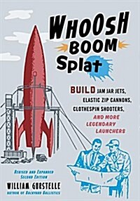 Whoosh Boom Splat: Build Jam Jar Jets, Elastic Zip Cannons, Clothespin Snap Shooters, and More Legendary Launchers (Paperback, 2, Revised and Exp)