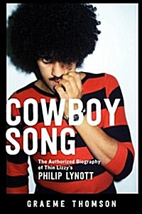 Cowboy Song: The Authorized Biography of Thin Lizzys Philip Lynott (Paperback)