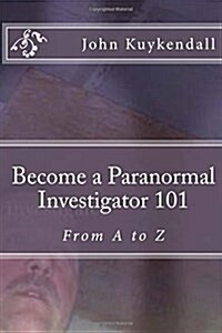 Become a Paranormal Investigator 101: The Book to Get You Started (Paperback)