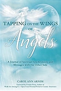 Tapping on the Wings of Angels: A Journal of Spiritual Synchronicity and Messages with the Other Side (Paperback)