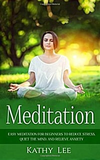 Meditation: Easy Meditation for Beginners to Reduce Stress, Quiet the Mind, and Relieve Anxiety (Paperback)