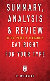 Summary, Analysis & Review of Peter J. DAdamos Eat Right for Your Type by Instaread (Paperback)
