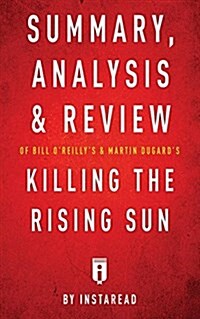 Summary, Analysis & Review of Bill OReillys and Martin Dugards Killing the Rising Sun by Instaread (Paperback)