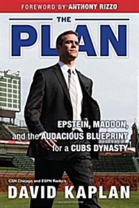 The Plan: Epstein, Maddon, and the Audacious Blueprint for a Cubs Dynasty (Hardcover)