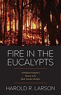 Fire in the Eucalypts: A Wildland Firefighters Memoir of the Black Saturday Bushfires (Paperback)