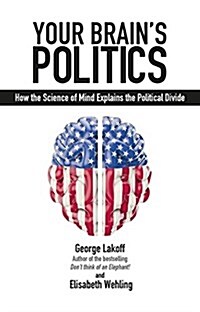 Your Brains Politics : How the Science of Mind Explains the Political Divide (Paperback)