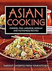 Asian Cooking: Chinese, Thai, Japanese, Korean and Vietnamese Recipes: Takeout Favorites from Your Kitchen (Paperback)