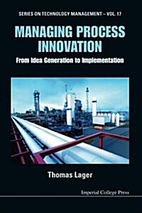 Managing Process Innovation: From Idea Generation to Implementation (Paperback)
