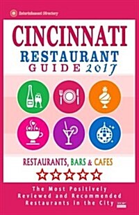 Cincinnati Restaurant Guide 2017: Best Rated Restaurants in Cincinnati, Ohio - 500 Restaurants, Bars and Caf? recommended for Visitors, 2017 (Paperback)