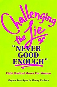 Women Challenge the Lie: Eight Courageous Moves to Counter Never Good Enough (Paperback)