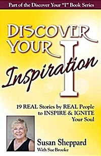 Discover Your Inspiration Susan Sheppard Edition: Real Stories by Real People to Inspire and Ignite Your Soul (Paperback)