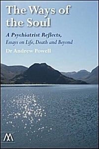 The Ways of the Soul : A Psychiatrist Reflects: Essays on Life, Death and Beyond (Paperback)