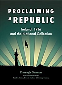 Proclaiming a Republic: Ireland, 1916, and the National Collection (Paperback)