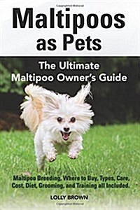 Maltipoos as Pets: Maltipoo Breeding, Where to Buy, Types, Care, Cost, Diet, Grooming, and Training All Included. the Ultimate Maltipoo O (Paperback)