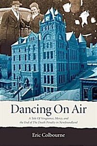 Dancing on Air: Vengeance, Mercy and the Death Penalty in Newfoundland (Paperback)