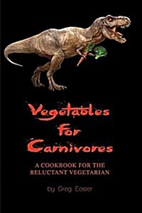 Vegetables for Carnivores - A Cookbook for the Reluctant Vegetarian (Paperback)