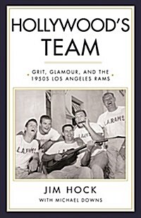 Hollywoods Team: The Story of the 1950s Los Angeles Rams and Pro Footballs Golden Age (Hardcover)