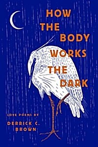 How the Body Works the Dark: Love Poems by Derrick C. Brown (Paperback)