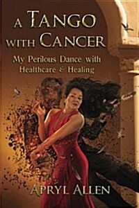 A Tango with Cancer: My Perilous Dance with Healthcare & Healing (Paperback)