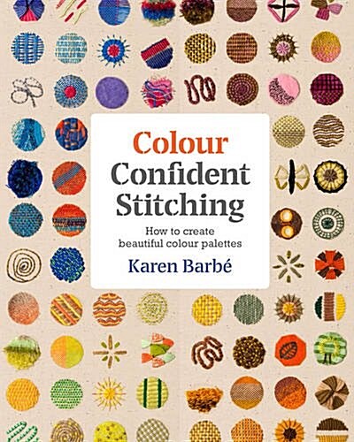 Colour Confident Stitching : How to Create Beautiful Colour Palettes (Paperback)