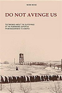 Do Not Avenge Us: Testimonies about the Suffering of the Romanians Deported from Bessarabia to Siberia (Paperback)