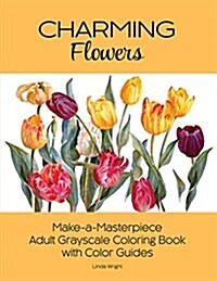 Charming Flowers: Make-A-Masterpiece Adult Grayscale Coloring Book with Color Guides (Paperback)
