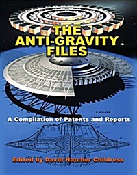 The Anti-Gravity Files: A Compilation of Patents and Reports (Paperback)