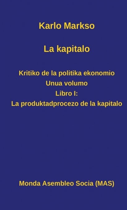 La Kapitalo. Kritiko de La Politika Ekonomio. Unua Volumo: Libro I: La Produktadprocezo de La Kapitalo (Hardcover)