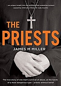 The Priests: The True Story of One Mans Survival of Abuse at the Hands of a Most Dangerous Type - Priests Without Belief (Paperback)